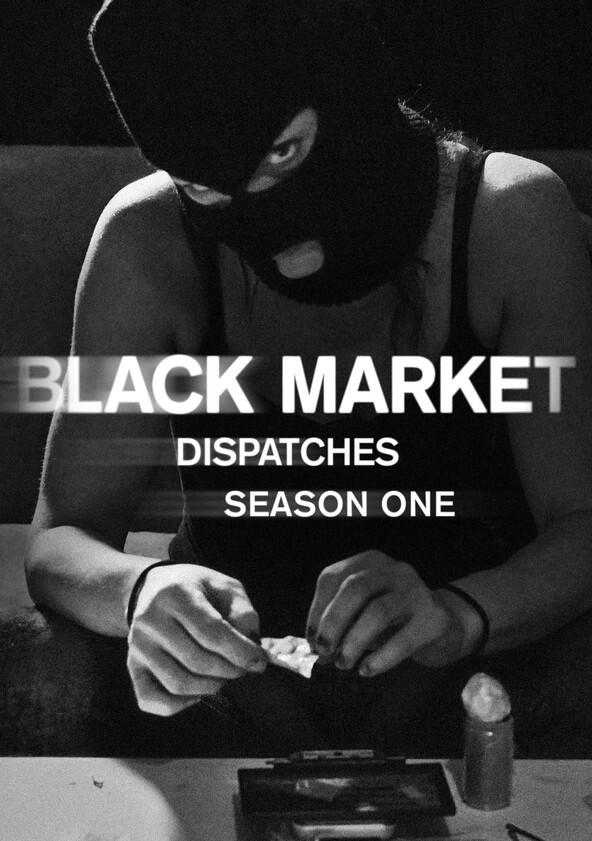 Black Market: Dispatches - Season 1 Black Market: Dispatches - Season 1