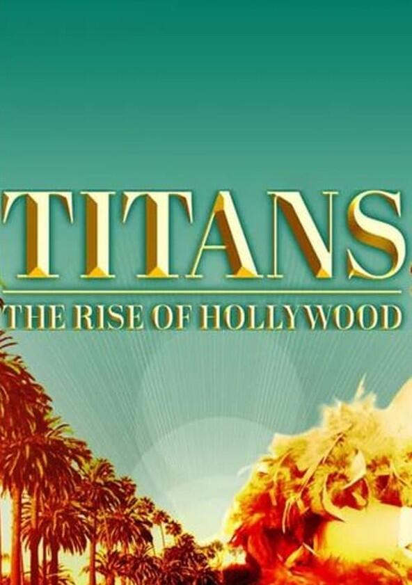 Titans: The Rise of Hollywood Titans: The Rise of Hollywood