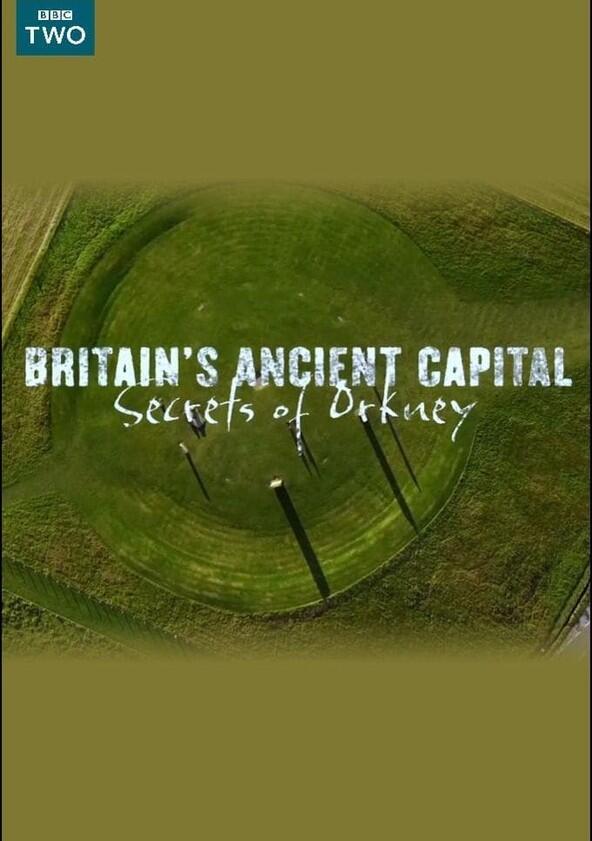 Britain's Ancient Capital: Secrets of Orkney - Season 1 Britain's Ancient Capital: Secrets of Orkney - Season 1