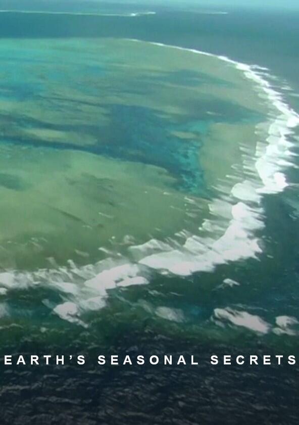 Earth's Seasonal Secrets - Season 1 Earth's Seasonal Secrets - Season 1