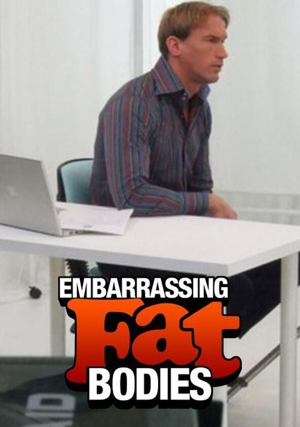 Embarrassing Fat Bodies - Season 1 Embarrassing Fat Bodies - Season 1