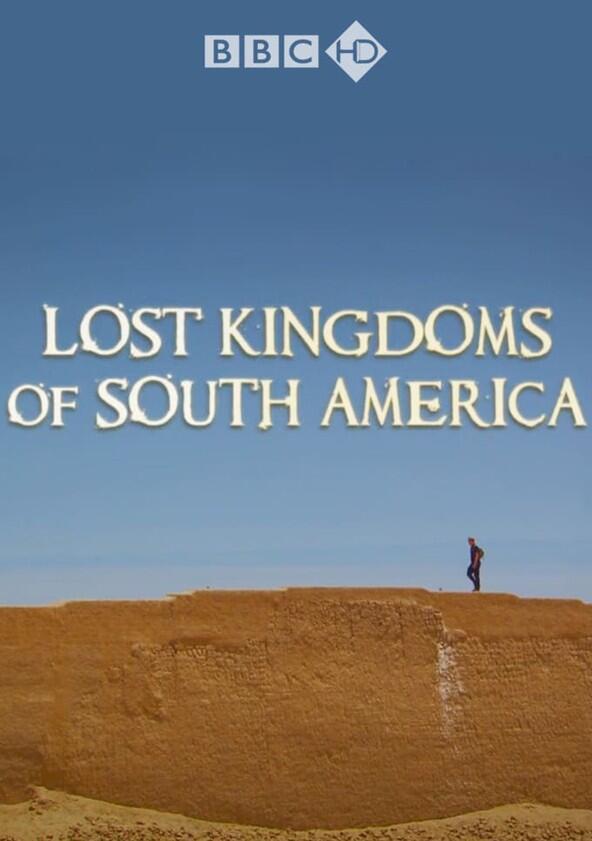 Lost Kingdoms of South America - Season 1