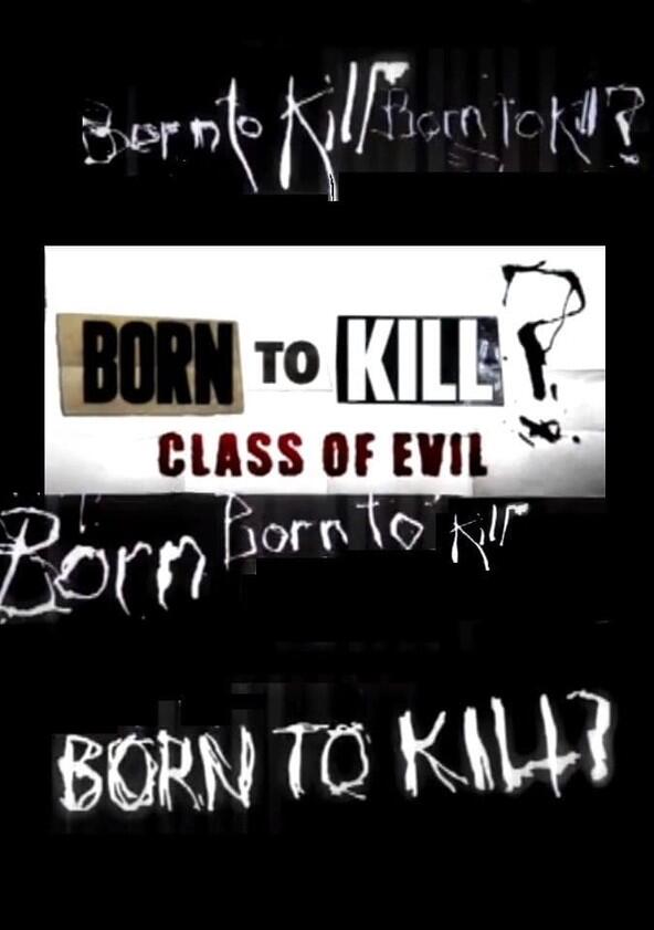 Born to Kill? Class of Evil - Season 1 Born to Kill? Class of Evil - Season 1