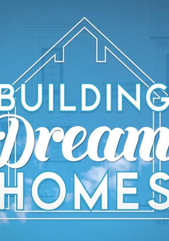 Building Dream Homes - Season 1 Building Dream Homes - Season 1
