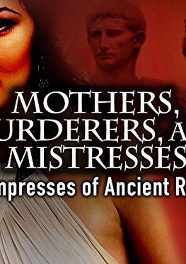 Mothers, Murderers and Mistresses: Empresses of Ancient Rome - Season 1 Mothers, Murderers and Mistresses: Empresses of Ancient Rome - Season 1
