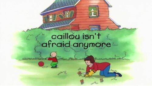 Caillou is No Longer Afraid Caillou is No Longer Afraid
