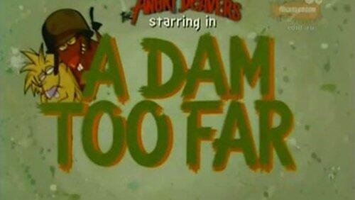A Dam Too Far A Dam Too Far