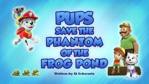 Pups Save the Phantom of the Frog Pond Pups Save the Phantom of the Frog Pond