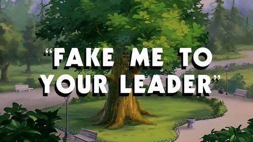 Fake Me to Your Leader Fake Me to Your Leader