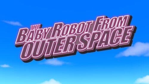 The Baby Robot From Outer Space The Baby Robot From Outer Space