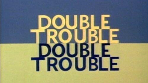Double Trouble Double Trouble Double Trouble Double Trouble