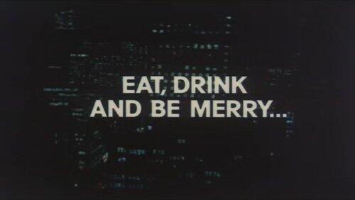 Eat, Drink and Be Merry Eat, Drink and Be Merry