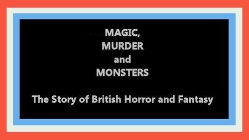 Magic, Murder and Monsters: The Story of British Horror and Fantasy Magic, Murder and Monsters: The Story of British Horror and Fantasy