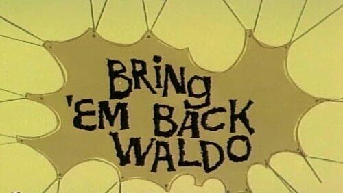 Bring 'Em Back Waldo Bring 'Em Back Waldo