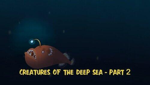 Creatures of the Deep Sea - Part 2 Creatures of the Deep Sea - Part 2