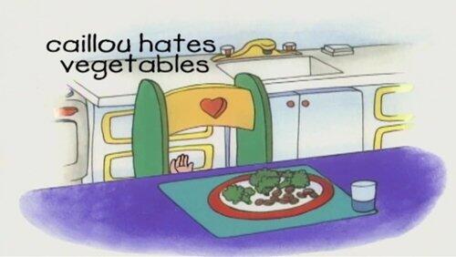 Caillou Hates Vegetables Caillou Hates Vegetables