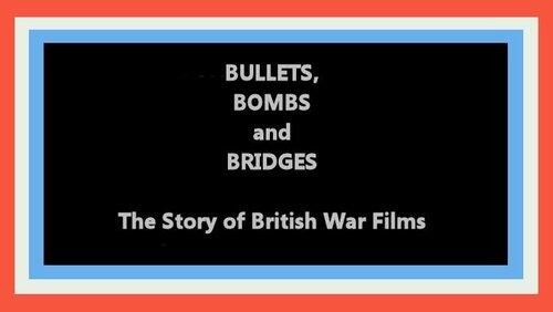 Bullets, Bombs and Bridges: The Story of the War Film Bullets, Bombs and Bridges: The Story of the War Film