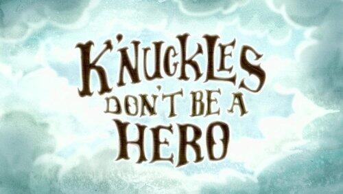 K'nuckles, Don't Be a Hero K'nuckles, Don't Be a Hero
