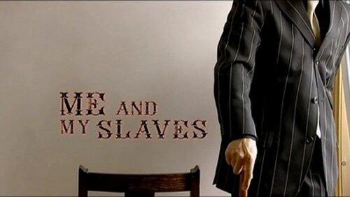 Me and My Slaves Me and My Slaves