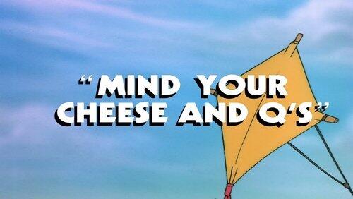 Mind Your Cheese and Q's Mind Your Cheese and Q's