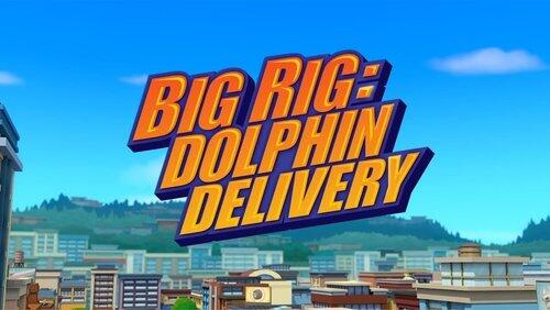 Big Rig: Dolphin Delivery Big Rig: Dolphin Delivery