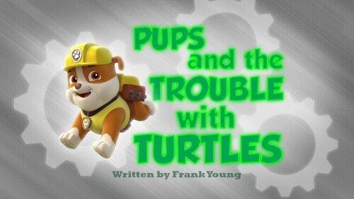 Pups and the Trouble with Turtles Pups and the Trouble with Turtles