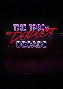 The 1980s: The Deadliest Decade The 1980s: The Deadliest Decade