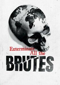 Exterminate All the Brutes