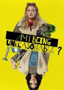 Am I Being Unreasonable? Am I Being Unreasonable?