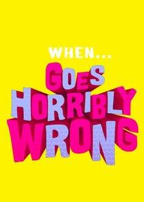 When... Goes Horribly Wrong When... Goes Horribly Wrong