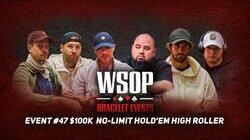 Event #47 $100K No-Limit Hold'em High Roller Event #47 $100K No-Limit Hold'em High Roller