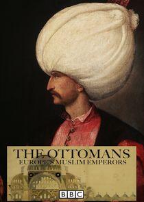 The Ottomans: Europe's Muslim Emperors The Ottomans: Europe's Muslim Emperors