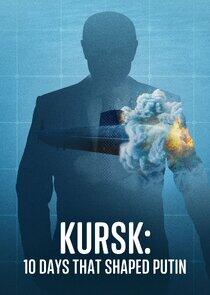 Kursk: 10 Days that Shaped Putin