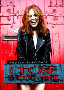 Angela Scanlon's Close Encounters! Angela Scanlon's Close Encounters!