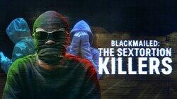 Blackmailed: The Sextortion Killers Blackmailed: The Sextortion Killers