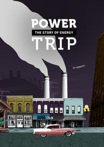 Power Trip: The Story of Energy Power Trip: The Story of Energy