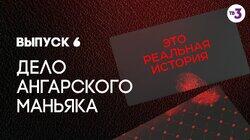 Выпуск 06. Дело ангарского маньяка