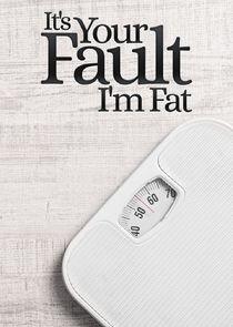 It's Your Fault I'm Fat It's Your Fault I'm Fat