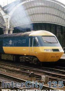 Intercity 125: The Train That Saved Britain's Railways Intercity 125: The Train That Saved Britain's Railways