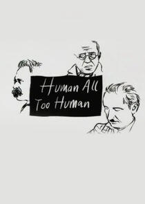 Human, All Too Human Human, All Too Human