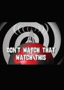 Don't Watch That, Watch This Don't Watch That, Watch This