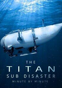 The Titan Sub Disaster: Minute by Minute The Titan Sub Disaster: Minute by Minute