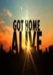 Got Home Alive! Got Home Alive!