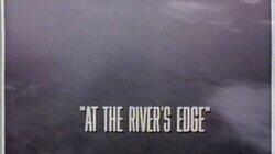 At the River's Edge At the River's Edge