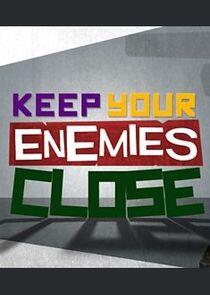 Keep Your Enemies Close Keep Your Enemies Close