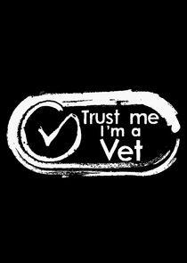 Trust Me, I'm a Vet Trust Me, I'm a Vet