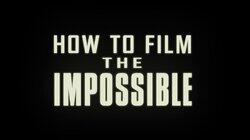How to Film the Impossible How to Film the Impossible
