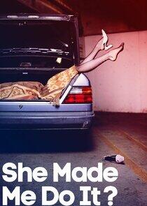 She Made Me Do It? She Made Me Do It?