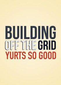 Building Off the Grid: Yurts So Good Building Off the Grid: Yurts So Good