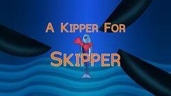 A Kipper for Skipper A Kipper for Skipper